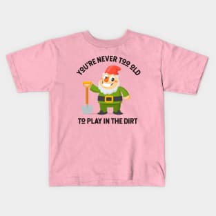 You're Never Too Old To Play In The Dirt - Gnome Design Kids T-Shirt